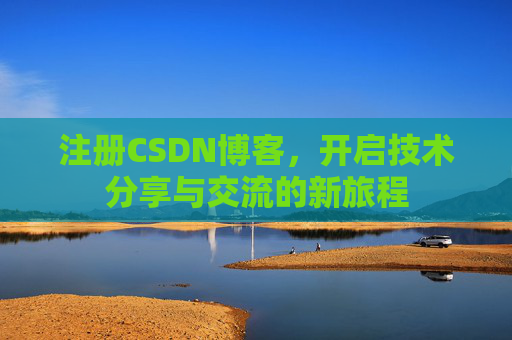 注册CSDN博客，开启技术分享与交流的新旅程